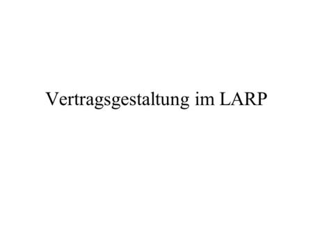 Vertragsgestaltung im LARP. Entwicklung des LARP in Deutschland Zunehmende Professionalisierung LARPer der ersten Stunde wachsen raus oder werden anspruchsvoller.
