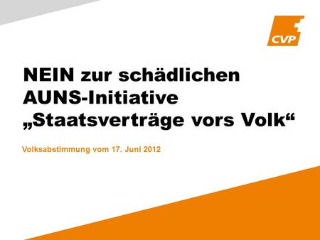 NEIN zur schädlichen AUNS-Initiative Staatsverträge vors Volk Volksabstimmung vom 17. Juni 2012.