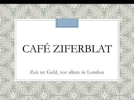 CAFÉ ZIFERBLAT Zeit ist Geld, vor allem in London.