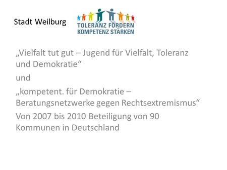 Stadt Weilburg Vielfalt tut gut – Jugend für Vielfalt, Toleranz und Demokratie und kompetent. für Demokratie – Beratungsnetzwerke gegen Rechtsextremismus.