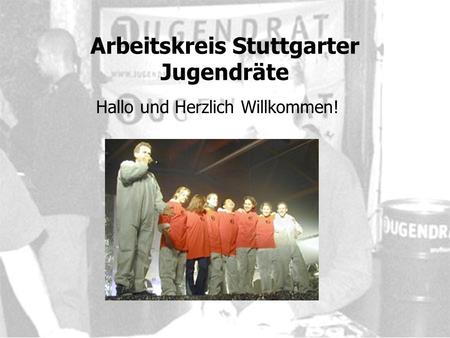 Arbeitskreis Stuttgarter Jugendräte Hallo und Herzlich Willkommen!