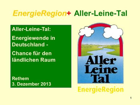 11 EnergieRegion+ Aller-Leine-Tal Aller-Leine-Tal: Energiewende in Deutschland - Chance für den ländlichen Raum Rethem 3. Dezember 2013.