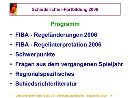 Schiedsrichter-Fortbildung 2006 _____________________________________________________________________________ Deutscher Basketball - Bund e.V. - Arbeitsgruppe.