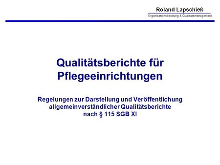 Qualitätsberichte für Pflegeeinrichtungen Regelungen zur Darstellung und Veröffentlichung allgemeinverständlicher Qualitätsberichte nach § 115 SGB XI.