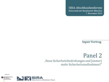 SIRA-Abschlusskonferenz Universität der Bundeswehr München 7. November 2013 Panel 2 Neue Sicherheitsbedrohungen und (immer) mehr Sicherheitsmaßnahmen?
