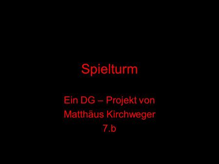 Spielturm Ein DG – Projekt von Matthäus Kirchweger 7.b.