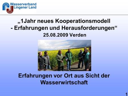 „1Jahr neues Kooperationsmodell - Erfahrungen und Herausforderungen“ 25.08.2009 Verden Erfahrungen vor Ort aus Sicht der Wasserwirtschaft.