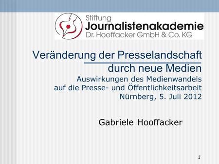 Veränderung der Presselandschaft durch neue Medien Auswirkungen des Medienwandels auf die Presse- und Öffentlichkeitsarbeit Nürnberg, 5. Juli 2012 Gabriele.