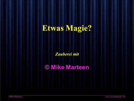 1 www.swissmagic.ch Mike Marteen Etwas Magie? Zauberei mit © Mike Marteen.
