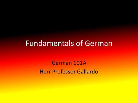 Fundamentals of German German 101A Herr Professor Gallardo.