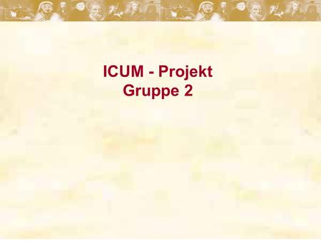 ICUM - Projekt Gruppe 2.
