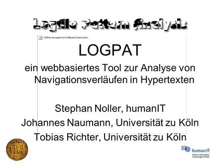 LOGPAT ein webbasiertes Tool zur Analyse von Navigationsverläufen in Hypertexten Stephan Noller, humanIT Johannes Naumann, Universität zu Köln Tobias Richter,