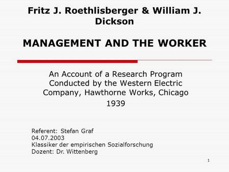 Fritz J. Roethlisberger & William J. Dickson MANAGEMENT AND THE WORKER