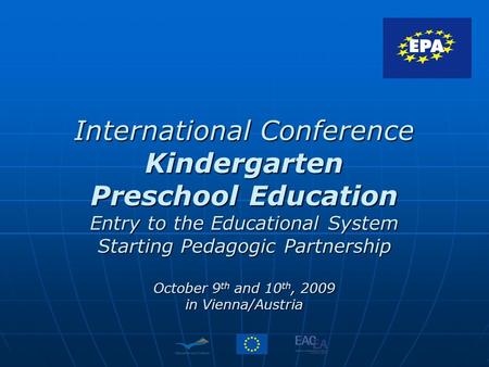 International Conference Kindergarten Preschool Education Entry to the Educational System Starting Pedagogic Partnership October 9 th and 10 th, 2009 in.