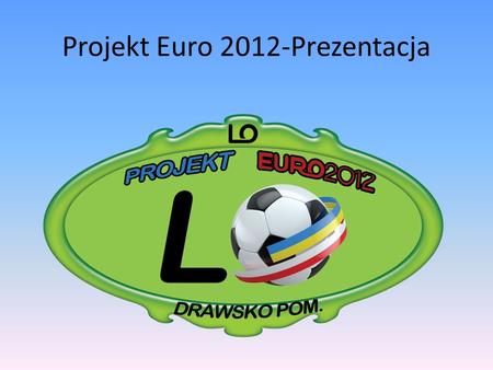 Projekt Euro 2012-Prezentacja The 2012 UEFA European Football Championship, commonly referred to as Euro 2012, will be the 14th European Championship.