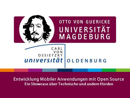 100.00.2009 OVGU Präsentation Entwicklung Mobiler Anwendungen mit Open Source Ein Showcase über Technische und andere Hürden.