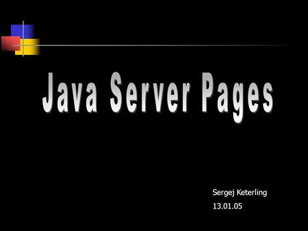 Java Server Pages Sergej Keterling 13.01.05.