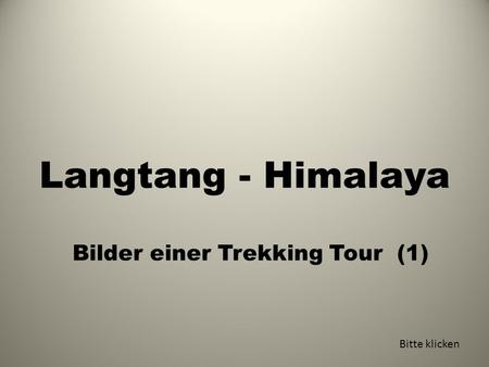 Langtang - Himalaya Bilder einer Trekking Tour (1) Bitte klicken.