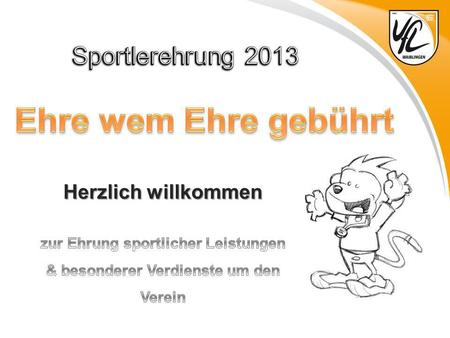 Ehre wem Ehre gebührt Sportlerehrung 2013 Herzlich willkommen