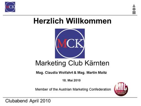 Clubabend April 2010 Mag. Claudia Wolfahrt & Mag. Martin Maitz 18. Mai 2010 Marketing Club Kärnten Herzlich Willkommen Member of the Austrian Marketing.