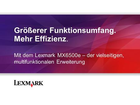 Größerer Funktionsumfang. Mehr Effizienz. Mit dem Lexmark MX6500e – der vielseitigen, multifunktionalen Erweiterung.