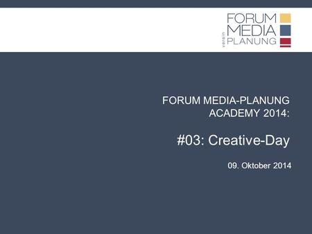 FORUM MEDIA-PLANUNG ACADEMY 2014: #03: Creative-Day 09. Oktober 2014.