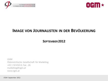 OGM September 2012 I MAGE VON J OURNALISTEN IN DER B EVÖLKERUNG S EPTEMBER 2012 OGM Österreichische Gesellschaft für Marketing +43 1 50 650-0; Fax - 26.