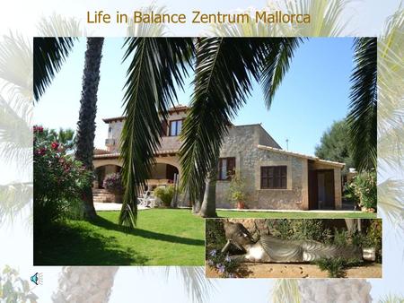 Life in Balance Zentrum Mallorca. Herzlich Willkommen in unserem Life in Balance Zentrum … … kommen Sie bitte herein, bei uns finden Sie Ruhe und Entspannung.