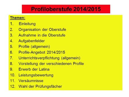 Profiloberstufe 2014/2015 Einleitung Organisation der Oberstufe