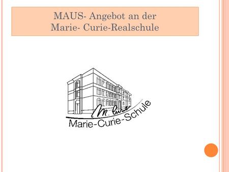 MAUS- Angebot an der Marie- Curie-Realschule