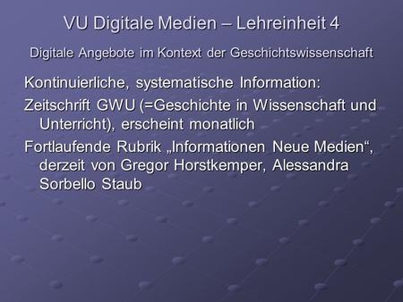 VU Digitale Medien – Lehreinheit 4 Digitale Angebote im Kontext der Geschichtswissenschaft Kontinuierliche, systematische Information: Zeitschrift GWU.