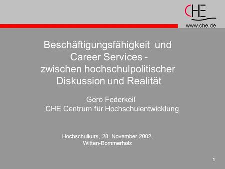 Www.che.de 1 Beschäftigungsfähigkeit und Career Services - zwischen hochschulpolitischer Diskussion und Realität Gero Federkeil CHE Centrum für Hochschulentwicklung.