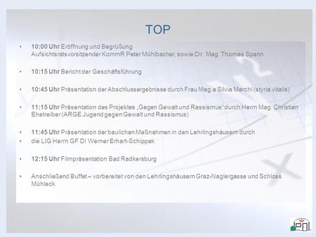 Der Lehrling von heute ist der Unternehmer von morgen TOP 10:00 Uhr Eröffnung und Begrüßung Aufsichtsratsvorsitzender KommR Peter Mühlbacher, sowie Dir.