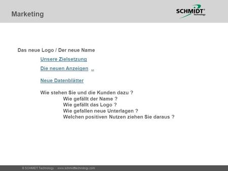 © SCHMIDT Technology · www.schmidttechnology.com Marketing Das neue Logo / Der neue Name Unsere Zielsetzung Die neuen AnzeigenDie neuen Anzeigen.. Neue.