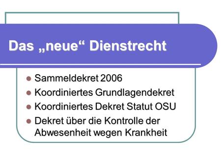 Das neue Dienstrecht Sammeldekret 2006 Sammeldekret 2006 Koordiniertes Grundlagendekret Koordiniertes Grundlagendekret Koordiniertes Dekret Statut OSU.