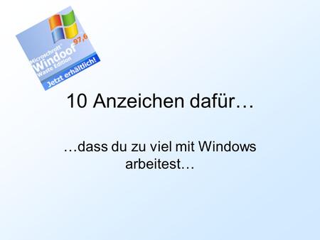 10 Anzeichen dafür… …dass du zu viel mit Windows arbeitest…