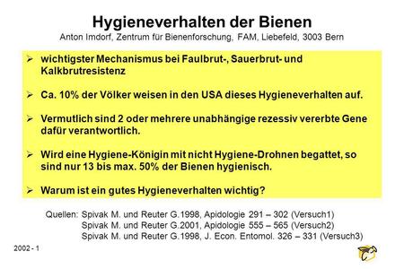 Hygieneverhalten der Bienen Anton Imdorf, Zentrum für Bienenforschung, FAM, Liebefeld, 3003 Bern wichtigster Mechanismus bei Faulbrut-, Sauerbrut- und.