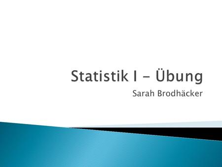 Statistik I - Übung Sarah Brodhäcker.