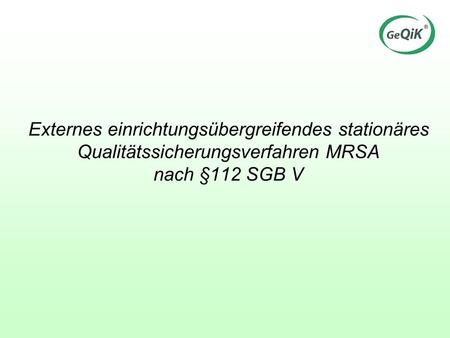 Externes einrichtungsübergreifendes stationäres Qualitätssicherungsverfahren MRSA nach §112 SGB V.