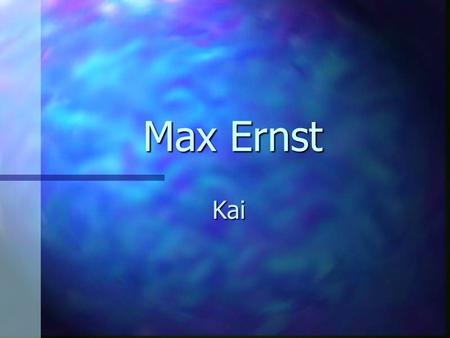 Max Ernst Kai.