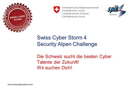 Swiss Cyber Storm 4 Security Alpen Challenge Die Schweiz sucht die besten Cyber Talente der Zukunft! Wir suchen Dich! www.swisscyberstorm.com.