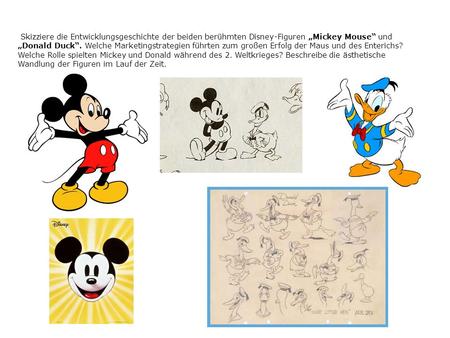   Skizziere die Entwicklungsgeschichte der beiden berühmten Disney-Figuren „Mickey Mouse“ und „Donald Duck“. Welche Marketingstrategien führten zum großen.