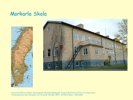 Morkarla Skola Universität Bremen, FB 12, Arbeitsgebiet Grundschulpädagogik. Barbara Berthold und Prof. Dr. Ursula Carle Forschungsreise nach Schweden.