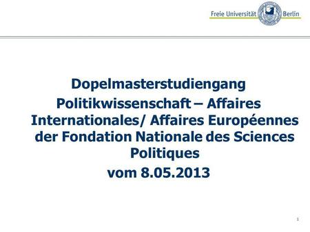 1 Dopelmasterstudiengang Politikwissenschaft – Affaires Internationales/ Affaires Européennes der Fondation Nationale des Sciences Politiques vom 8.05.2013.