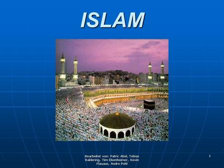 ISLAM Bearbeitet von: Patric Abel, Tobias Baldering, Tim Elsenheimer, Kevin Flauaus, Andre Pohl.