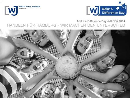 MADD 2014 ÜBER UNS Unter dem Motto “Handeln für Hamburg”, engagieren sich rund 130 Führungskräfte und Unternehmer unter 40 Jahren ehrenamtlich für wirtschaftliche.