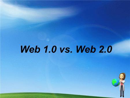 Web 1.0 vs. Web 2.0.