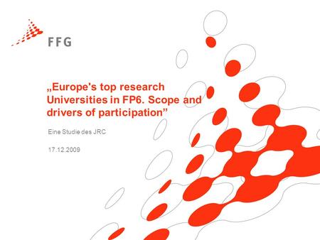 Europe's top research Universities in FP6. Scope and drivers of participation Eine Studie des JRC 17.12.2009.