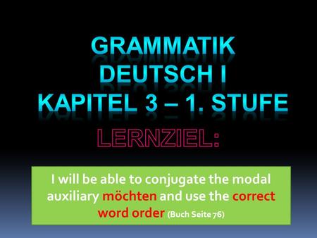 Grammatik Deutsch I Kapitel 3 – 1. Stufe LERNZIEL: