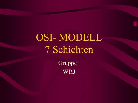 OSI- MODELL 7 Schichten Gruppe : WRJ.
